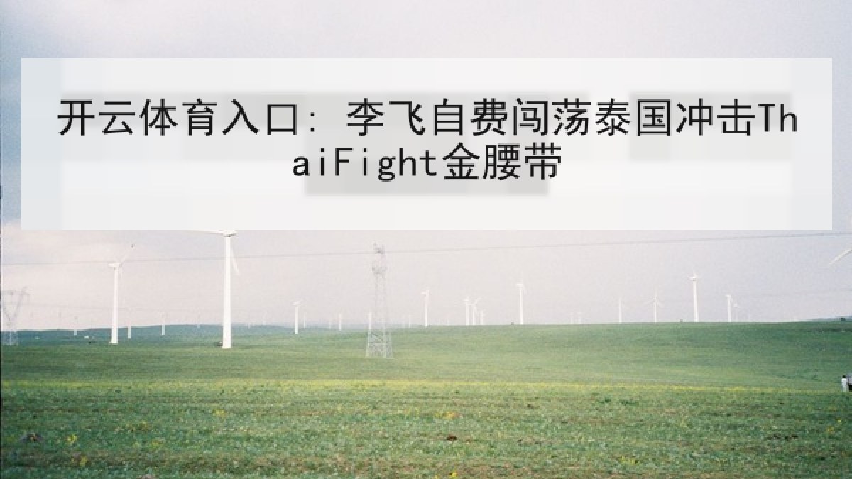 开云体育入口: 李飞自费闯荡泰国冲击ThaiFight金腰带