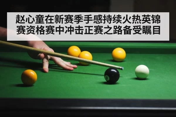 赵心童在新赛季手感持续火热英锦赛资格赛中冲击正赛之路备受瞩目