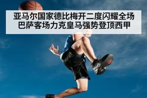 亚马尔国家德比梅开二度闪耀全场巴萨客场力克皇马强势登顶西甲