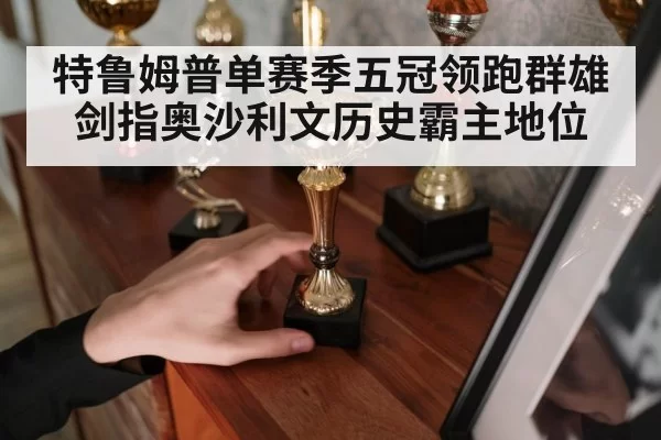 特鲁姆普单赛季五冠领跑群雄剑指奥沙利文历史霸主地位
